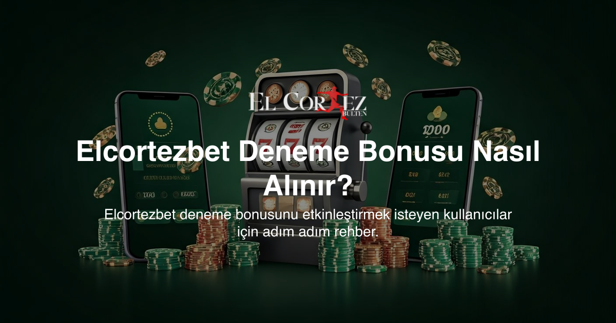 Elcortezbet Deneme Bonusu Nasıl Alınır?