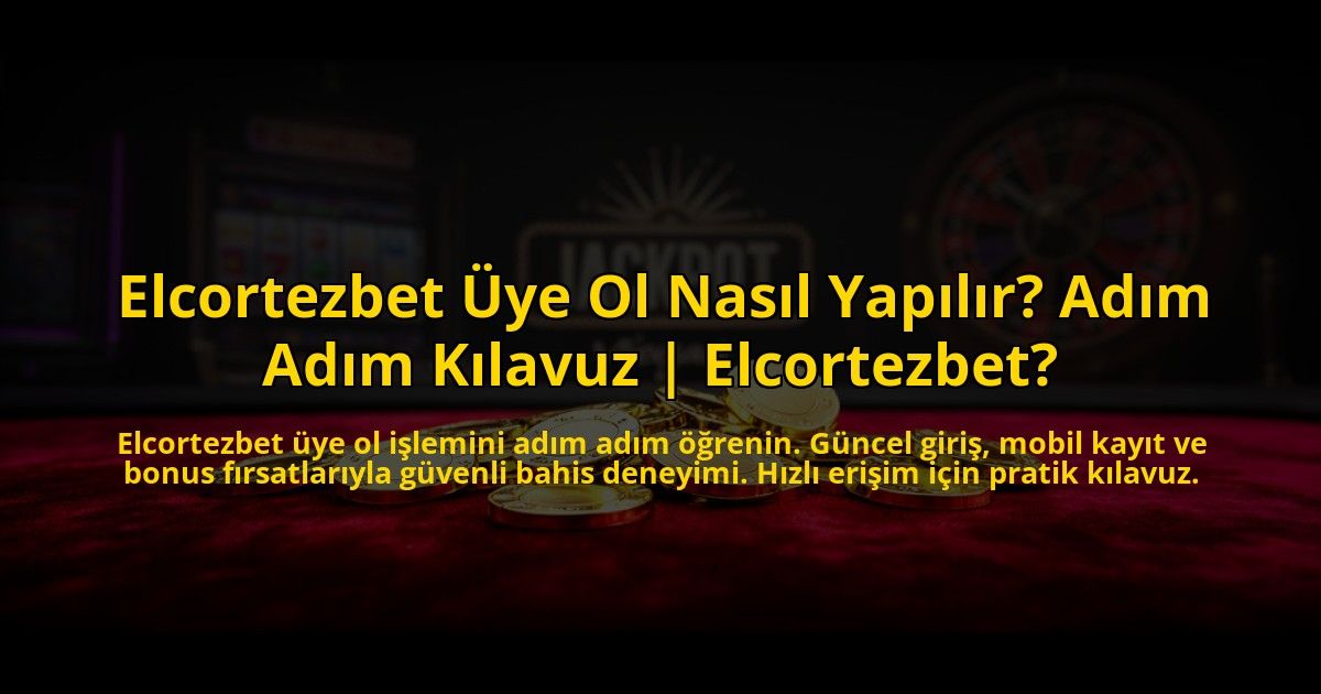 Elcortezbet-Uye-Ol-Nasil-Yapilir-Adim-Adim-Kilavuz-Elcortezbet-overlay-1776017842.jpg